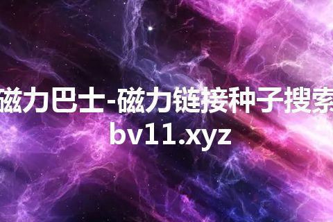 磁力巴士-磁力链接种子搜索 bv11.xyz