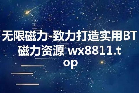 无限磁力-致力打造实用BT磁力资源 wx8811.top