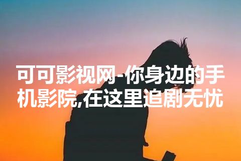 可可影视网-你身边的手机影院,在这里追剧无忧