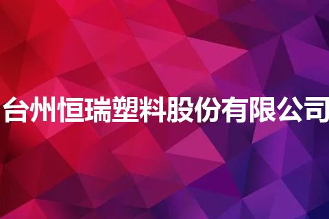 台州恒瑞塑料股份有限公司