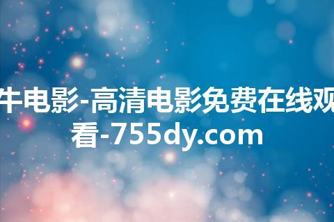 牛电影-高清电影免费在线观看-755dy.com