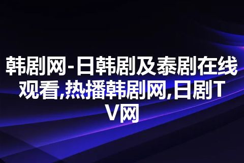 韩剧网-日韩剧及泰剧在线观看,热播韩剧网,日剧TV网