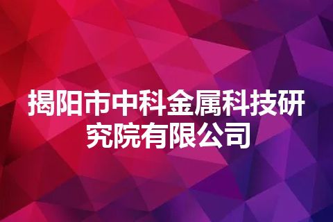 揭阳市中科金属科技研究院有限公司