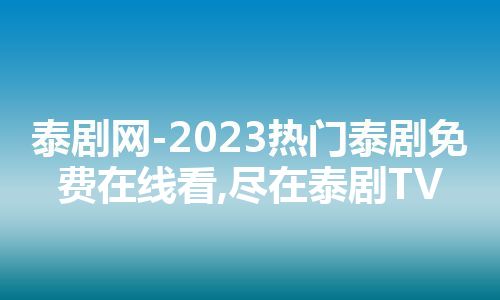 泰剧网-2023热门泰剧免费在线看,尽在泰剧TV