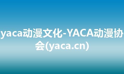 yaca动漫文化-YACA动漫协会(yaca.cn)