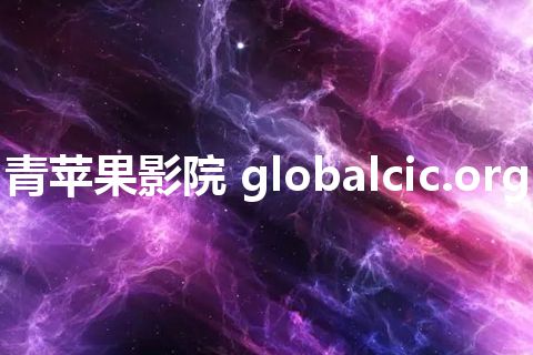 青苹果影院 globalcic.org