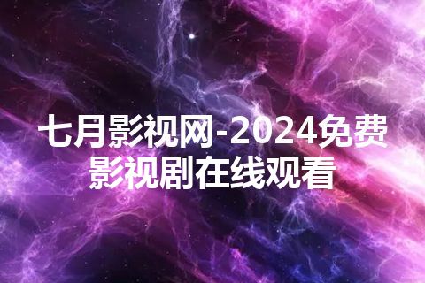 七月影视网-2024免费影视剧在线观看