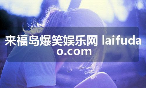 来福岛爆笑娱乐网 laifudao.com