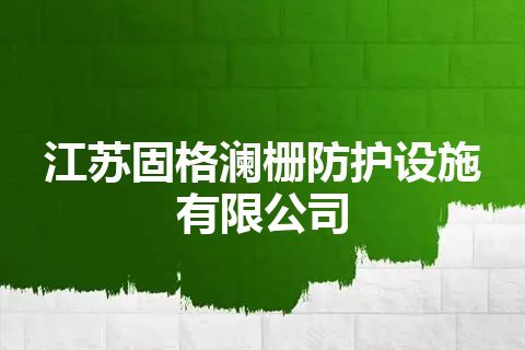 江苏固格澜栅防护设施有限公司