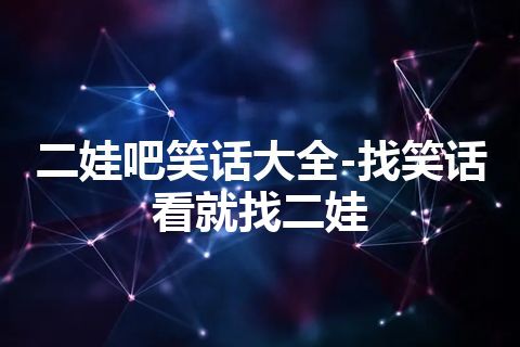 二娃吧笑话大全-找笑话看就找二娃